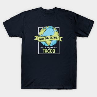 Save the Planet. It's the Only One with Tacos. T-Shirt